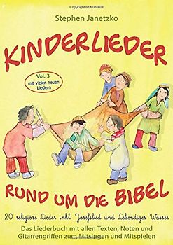 Kinderlieder rund um die Bibel, Vol. 3 - Religiöse Lieder inkl. Josefslied und Lebendiges Wasser: Das Liederbuch mit allen Texten, Noten und Gitarrengriffen zum Mitsingen und Mitspielen