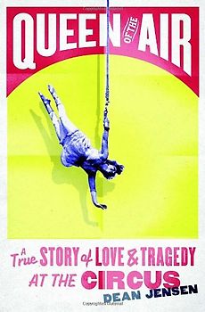 Queen of the Air: A True Story of Love and Tragedy at the Circus