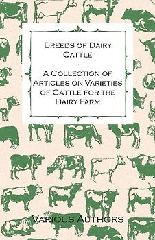 Breeds of Dairy Cattle - A Collection of Articles on Varieties of Cattle for the Dairy Farm