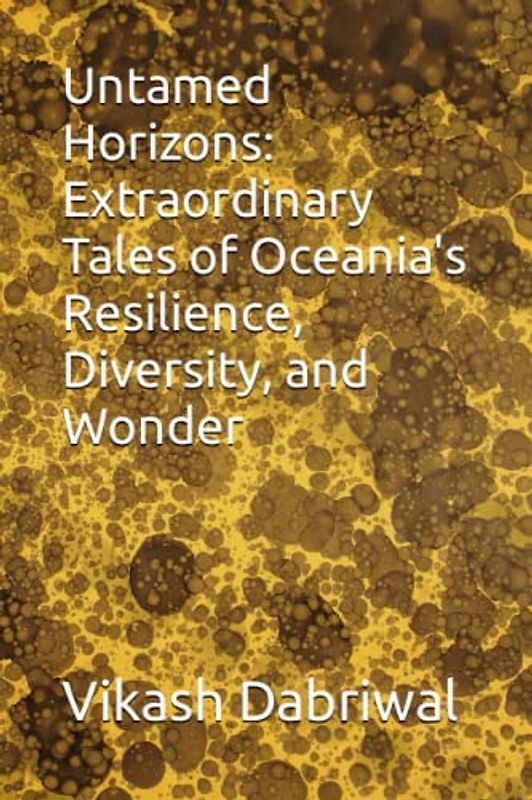 Untamed Horizons: Extraordinary Tales of Oceania's Resilience, Diversity, and Wonder