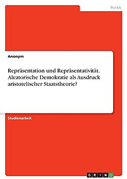 Repräsentation und Repräsentativität. Aleatorische Demokratie als Ausdruck aristotelischer Staatstheorie?