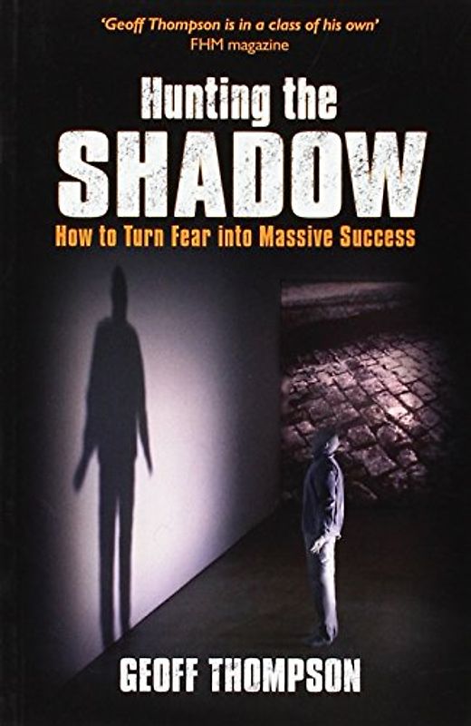 Hunting the Shadow: How to Turn Fear into Massive Success