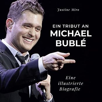 Ein Tribut an Michael Bublé: Eine illustrierte Biografie