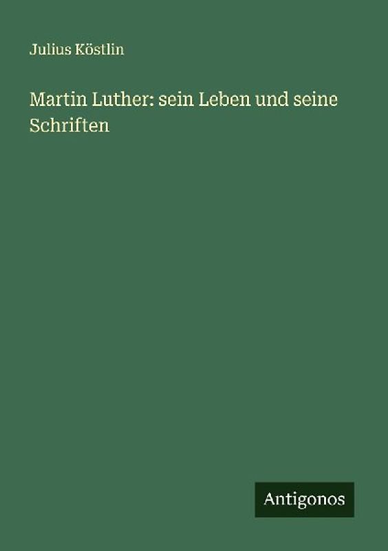 Martin Luther: sein Leben und seine Schriften