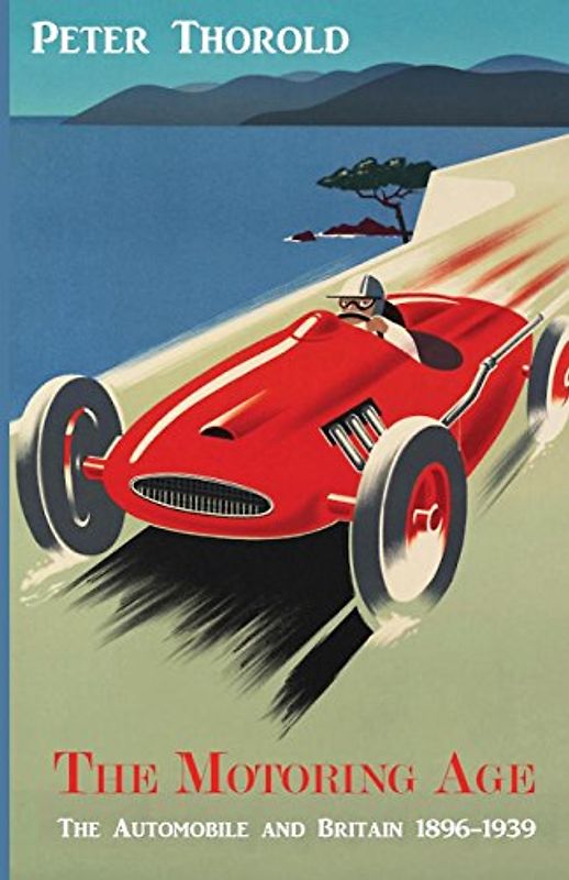 The Motoring Age: The Automobile and Britain 1896-1939
