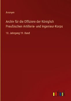 Archiv für die Offiziere der Königlich Preußischen Artillerie- und Ingenieur-Korps