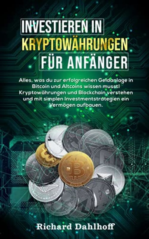 Investieren in Kryptowährungen für Anfänger: Alles was du zur erfolgreichen Geldanlage in Bitcoin und Altcoins wissen musst! Kryptowährungen und ... Investmentstrategien ein Vermögen aufbauen.