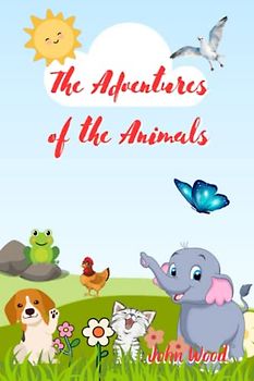 The Adventures of the Animals: Fun and Educational Tales with Our Animal Friends