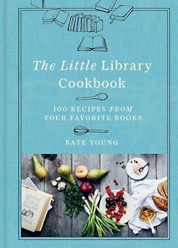 The Little Library Cookbook - 100 Recipes from Your Favorite Books - Kate Young [Hardcover]