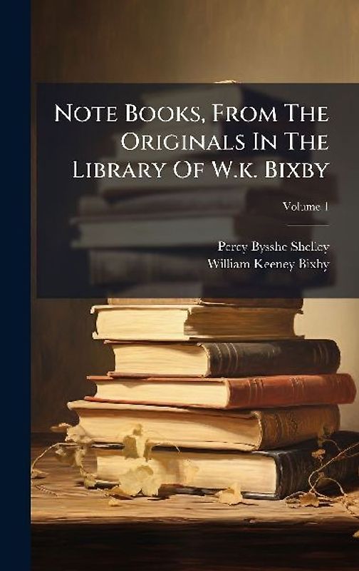 Note Books, From The Originals In The Library Of W.k. Bixby