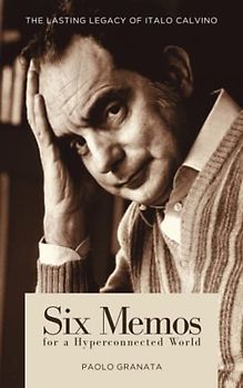 Six Memos for a Hyperconnected World: The Lasting Legacy of Italo Calvino