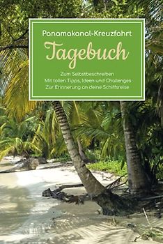 Panamakanal Kreuzfahrt Tagebuch - Zum Selbstbeschreiben - Mit tollen Tipps, Ideen und Challenges - Zur Erinnerung an deine Schiffsreise