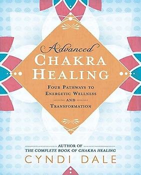 Advanced Chakra Healing: Four Pathways to Energetic Wellness and Transformation