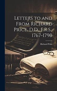 Letters to and From Richard Price, D.D., F.R.S., 1767-1790