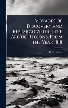 Voyages of Discovery and Research Within the Arctic Regions, From the Year 1818