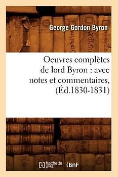 Oeuvres Complètes de Lord Byron: Avec Notes Et Commentaires, (Éd.1830-1831)