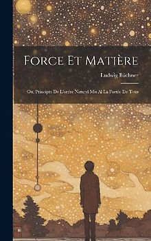 Force Et Matière: Ou, Principes De L'ordre Naturel Mis Al La Portée De Tous