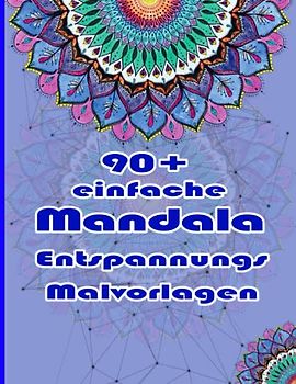 90+ einfache Mandala Entspannungs Malvorlagen: Ein Malbuch für Erwachsene mit mehr als 100 wunderbaren, Wunderschöne und entspannende Mandalas zum Stressabbau und zur Entspannung.