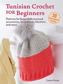 Tunisian Crochet for Beginners: 30 Easy Projects to Make