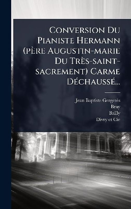 Conversion Du Pianiste Hermann (père Augustin-marie Du Très-saint-sacrement) Carme DÃ(c)chaussÃ(c)...