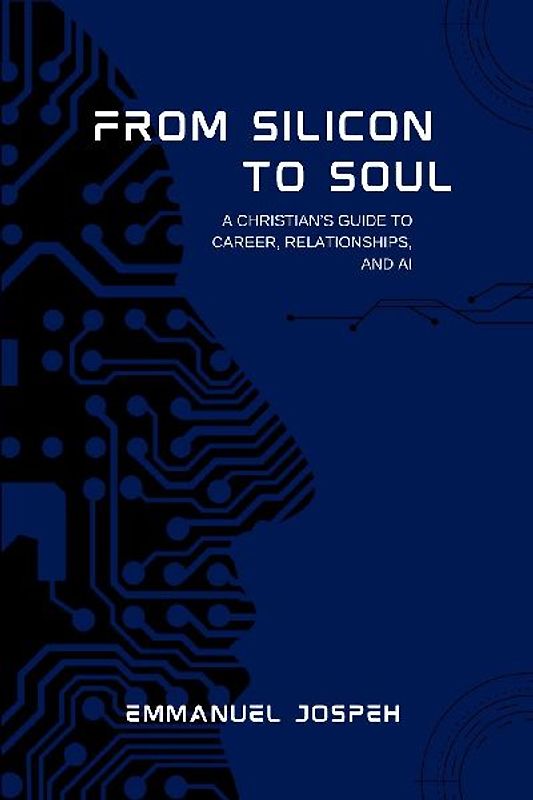 From Silicon to Soul, A Christian's Guide to Career, Relationships, and AI