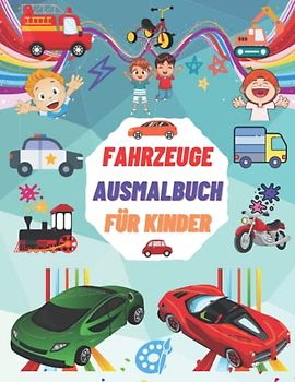 Fahrzeuge Ausmalbuch für Kinder: Erstaunlich großes Buch der Autos, Großes Buch mit Autos, Lastwagen, Zügen, Flugzeugen und Booten zum Ausmalen für ... für Vorschulkinder, Kleinkinder
