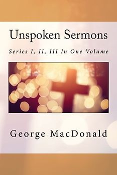 Unspoken Sermons: Series I, II, III In One Volume