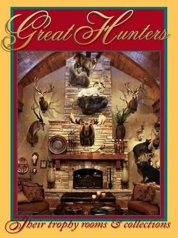 Great Hunters: Their Trophy Rooms & Collections