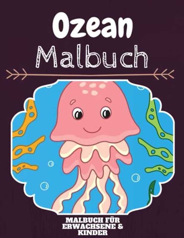 Ozean Malbuch: HOHE QUALITÄT:Lustiges Ozean Malbuch für Kinder Und Erwachsene: Süßes Ozean-Malbuch für Kinder und Kleinkinder-Spaß Designs für Jungen und Mädchen (Vorschule)