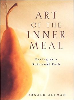 Art of the inner Meal - Eating as a Spiritual Path - Donald Altman [Hardcover]