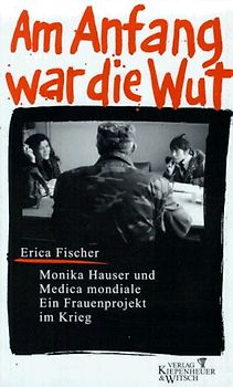 Am Anfang war die Wut. Monika Hauser und Medica mondiale. Ein Frauenprojekt im Krieg