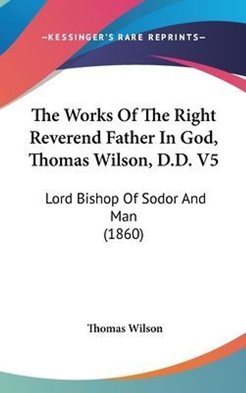The Works Of The Right Reverend Father In God, Thomas Wilson, D.D. V5