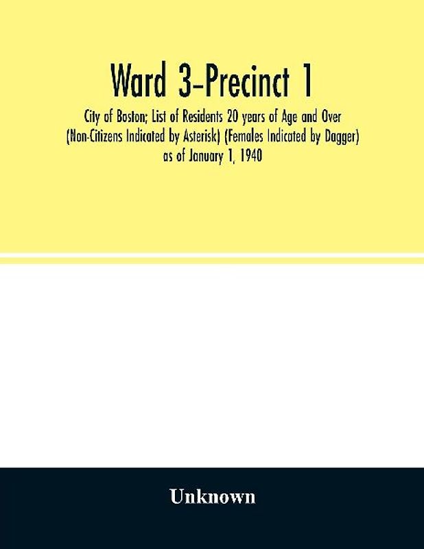 Ward 3-Precinct 1; City of Boston; List of Residents 20 years of Age and Over (Non-Citizens Indicated by Asterisk) (Females Indicated by Dagger) as of January 1, 1940