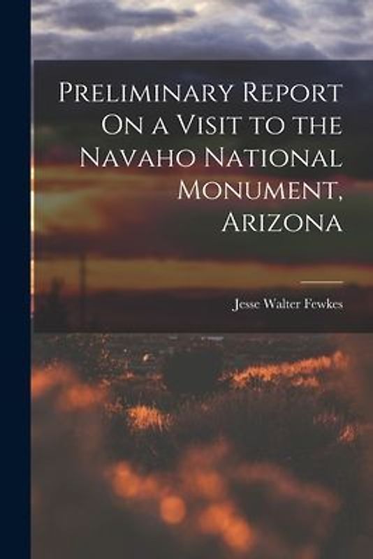 Preliminary Report On a Visit to the Navaho National Monument, Arizona