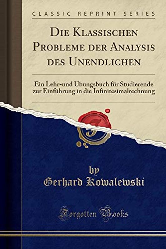 Die Klassischen Probleme der Analysis des Unendlichen: Ein Lehr-und Übungsbuch für Studierende zur Einführung in die Infinitesimalrechnung (Classic Reprint)