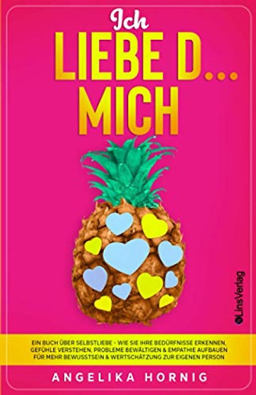 Ich LIEBE D... MICH: Ein Buch über Selbstliebe - Wie Sie Ihre Bedürfnisse erkennen, Gefühle verstehen, Probleme bewältigen & Empathie aufbauen für ... eigenen Person (Ananas des Lebens, Band 2)