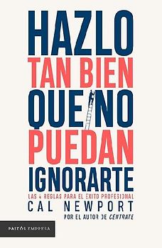 Hazlo Tan Bien Que No Puedan Ignorarte: Las Cuatro Reglas Para El Éxito Profesional / So Good They Can't Ignore You