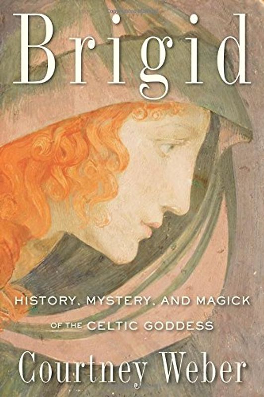 Brigid: History, Mystery, and Magick of the Celtic Goddess - Weber, Courtney