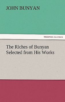The Riches of Bunyan Selected from His Works