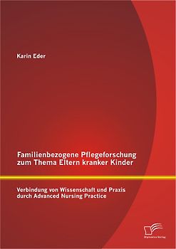 Familienbezogene Pflegeforschung zum Thema Eltern kranker Kinder: Verbindung von Wissenschaft und Praxis durch Advanced Nursing Practice