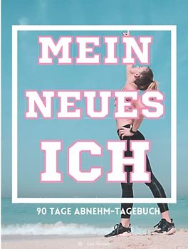 Mein neues Ich: Diät- und Abnehmtagebuch, 90 Tage Challenge: Mein Abnehmplaner und Ernährungstagebuch zum Eintragen für Frauen