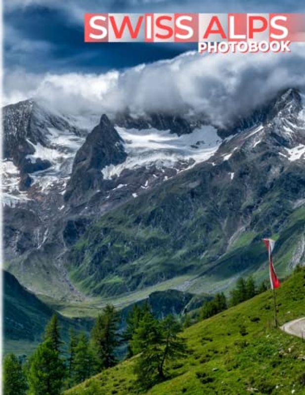 Swiss Alps Photobook: Highest Mountains Of The Alps Colorful Pages For All Ages Relaxation And Stress Relief | Ideal Gift For Special Occasions