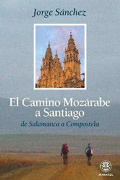 El Camino mozárabe a Santiago : de Salamanca a Compostela