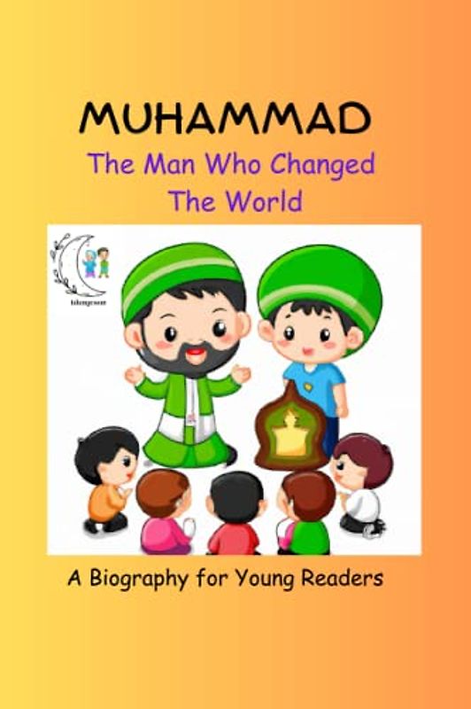 Muhammad-The man who changed the world: A Biography for Young Readers (Islam for Kids: A Fun and Educational Series)