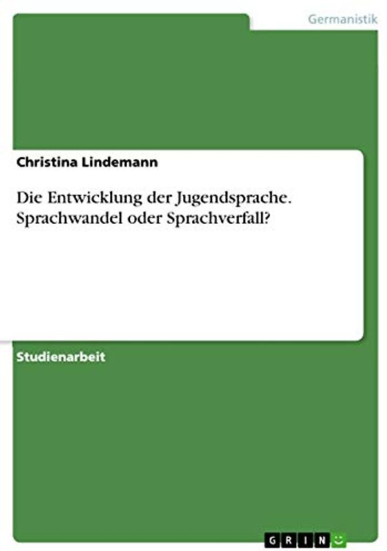 Die Entwicklung der Jugendsprache. Sprachwandel oder Sprachverfall?