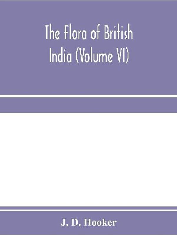 The flora of British India (Volume VI)
