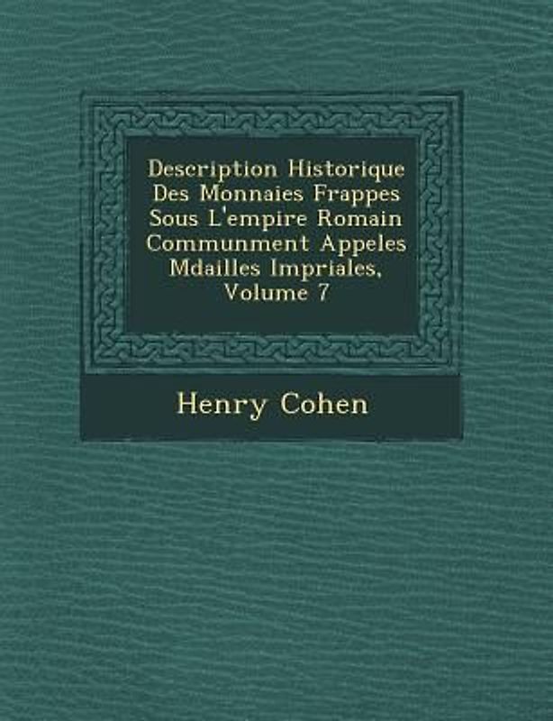 Description Historique Des Monnaies Frapp�es Sous L'empire Romain Commun�ment Appel�es M�dailles Imp�riales, Volume