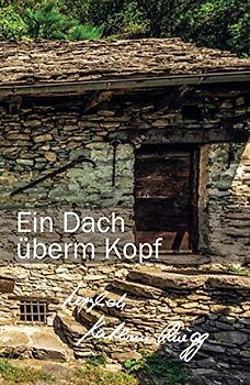 Ein Dach überm Kopf: Siebtes Tessiner Tagebuch (Die Tessiner Tagebücher von Kathrin Rüegg, Band 7)