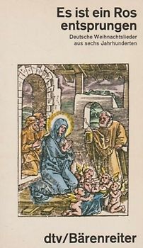 Es ist ein Ros entsprungen. Deutsche Weihnachtslieder aus sechs Jahrhunderten