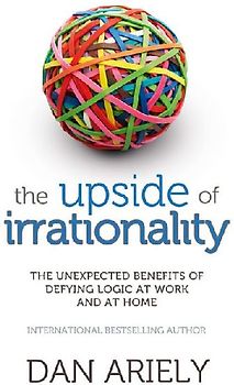 [THEUPSIDE OF IRRATIONALITYTHE UNEXPECTED BENEFITS OF DEFYING LOGIC AT WORK AND AT HOME BY ARIELY, DAN]PAPERBACK - Ariely, Dan